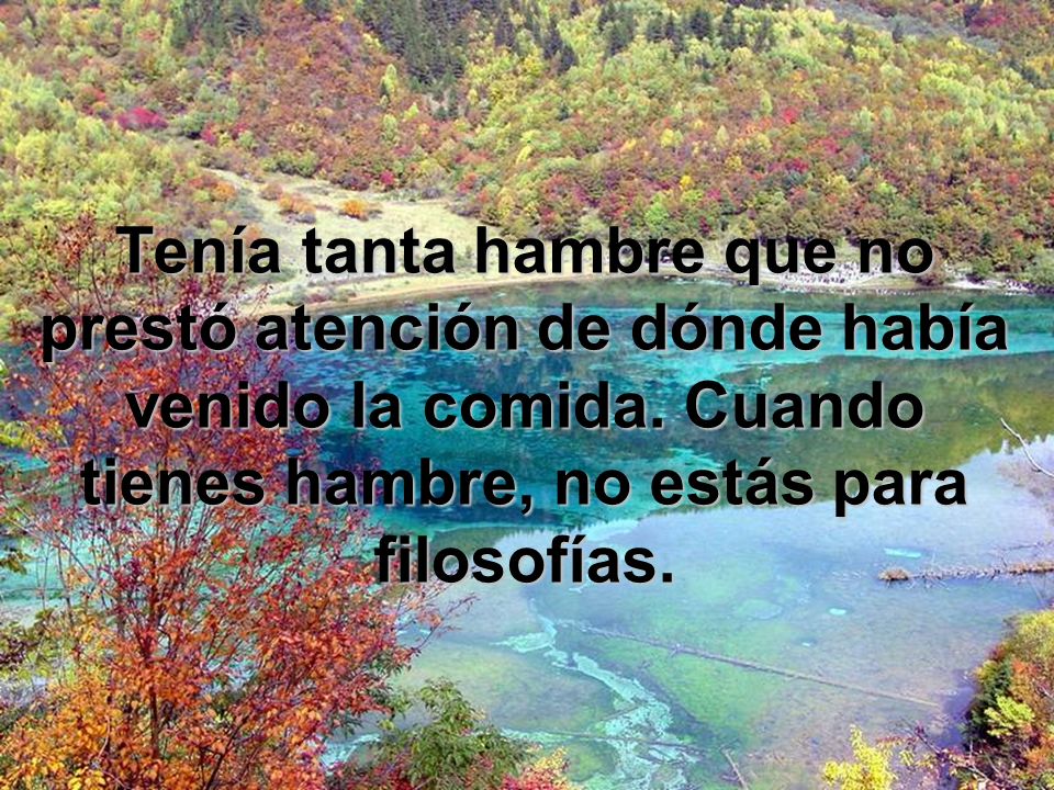Tenía tanta hambre que no prestó atención de dónde había venido la comida.