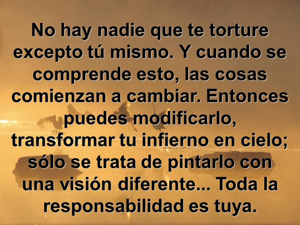 No hay nadie que te torture excepto tú mismo