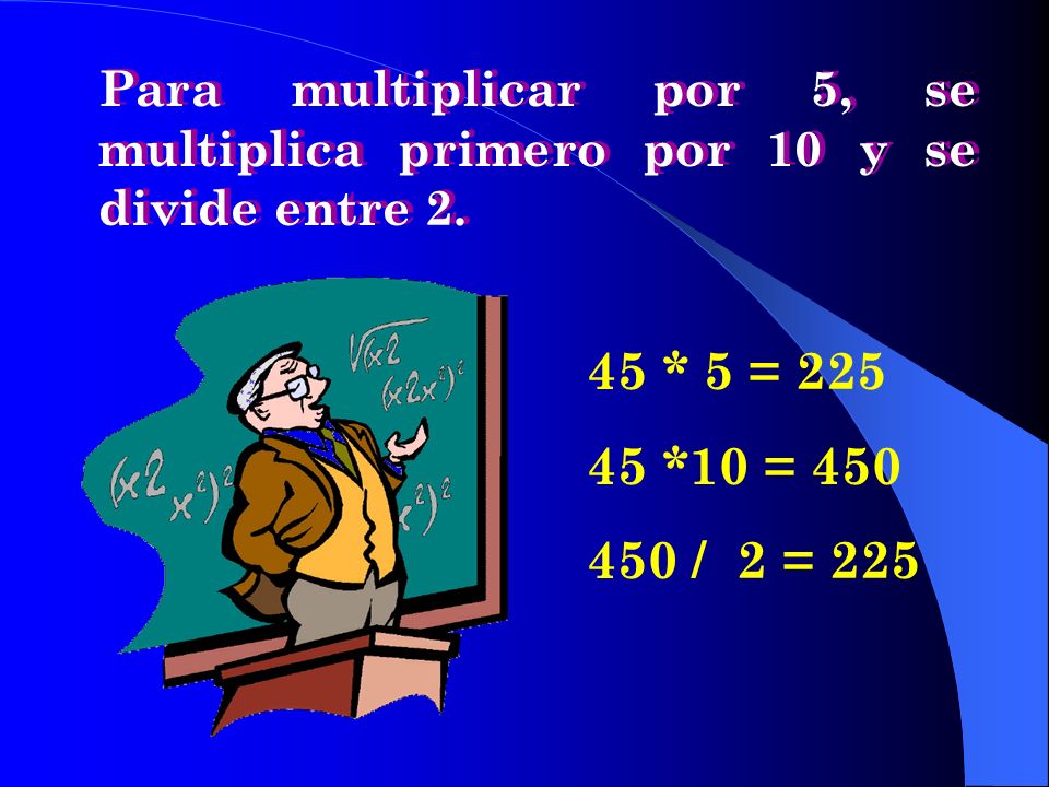Para multiplicar por 5, se multiplica primero por 10 y se divide entre 2.