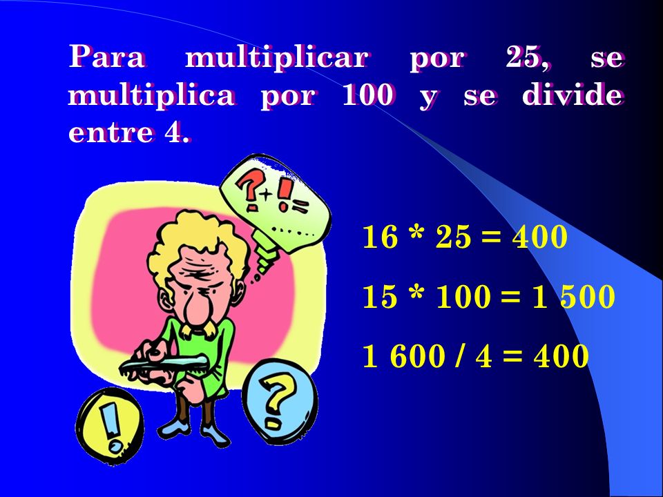 Para multiplicar por 25, se multiplica por 100 y se divide entre 4.