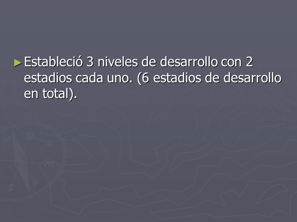 Estableció 3 niveles de desarrollo con 2 estadios cada uno