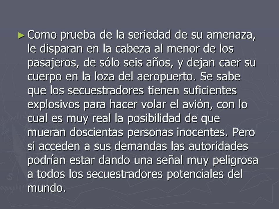 Como prueba de la seriedad de su amenaza, le disparan en la cabeza al menor de los pasajeros, de sólo seis años, y dejan caer su cuerpo en la loza del aeropuerto.