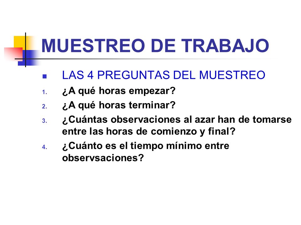 MUESTREO DE TRABAJO LAS 4 PREGUNTAS DEL MUESTREO ¿A qué horas empezar