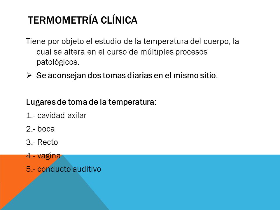 Termometría clínica Tiene por objeto el estudio de la temperatura del cuerpo, la cual se altera en el curso de múltiples procesos patológicos.