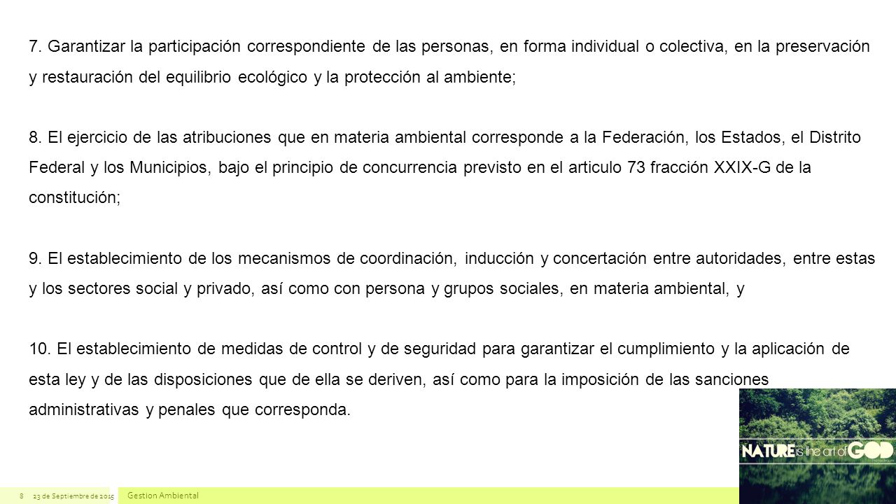 7. Garantizar la participación correspondiente de las personas, en forma individual o colectiva, en la preservación y restauración del equilibrio ecológico y la protección al ambiente;