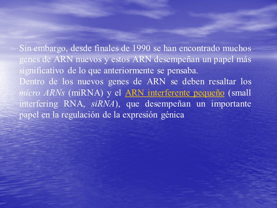 Sin embargo, desde finales de 1990 se han encontrado muchos genes de ARN nuevos y estos ARN desempeñan un papel más significativo de lo que anteriormente se pensaba.