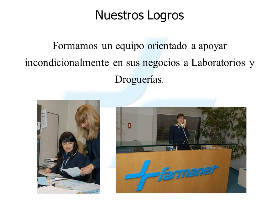 Nuestros Logros Formamos un equipo orientado a apoyar incondicionalmente en sus negocios a Laboratorios y Droguerías.