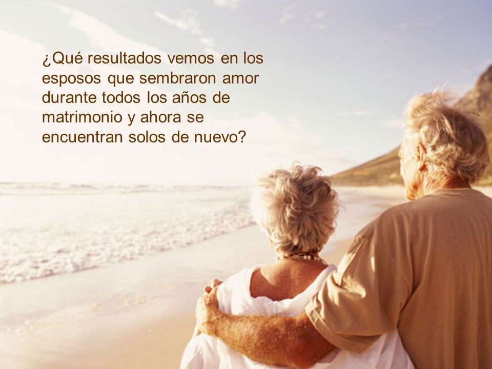 ¿Qué resultados vemos en los esposos que sembraron amor durante todos los años de matrimonio y ahora se encuentran solos de nuevo