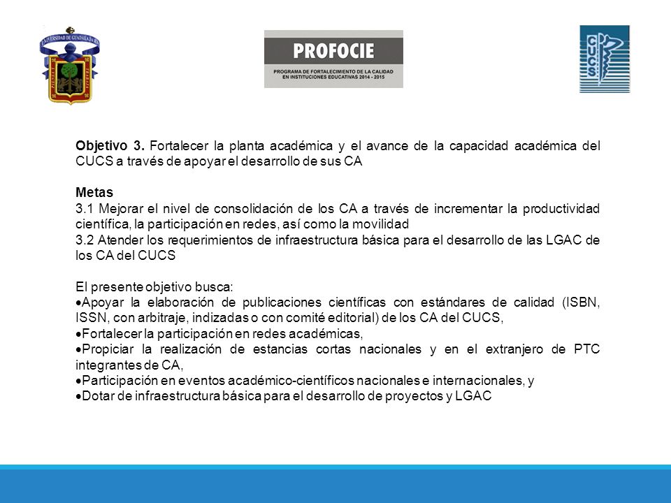 Objetivo 3. Fortalecer la planta académica y el avance de la capacidad académica del CUCS a través de apoyar el desarrollo de sus CA