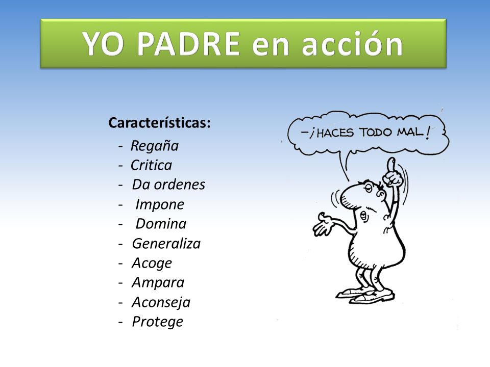 YO PADRE en acción Características: - Regaña - Critica Da ordenes