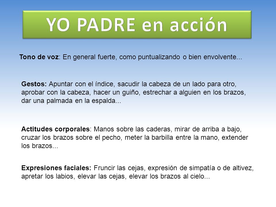 YO PADRE en acción Tono de voz: En general fuerte, como puntualizando o bien envolvente...
