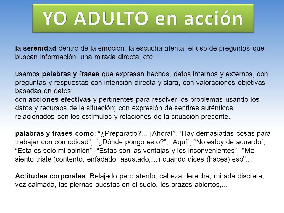 YO ADULTO en acción la serenidad dentro de la emoción, la escucha atenta, el uso de preguntas que buscan información, una mirada directa, etc.