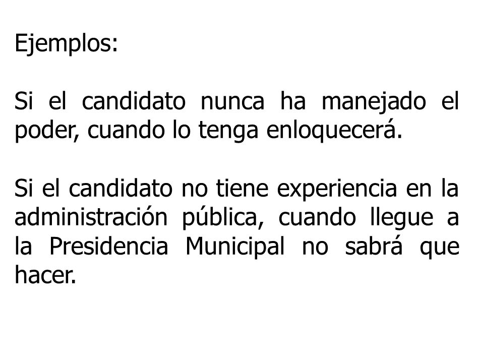 Ejemplos: Si el candidato nunca ha manejado el poder, cuando lo tenga enloquecerá.