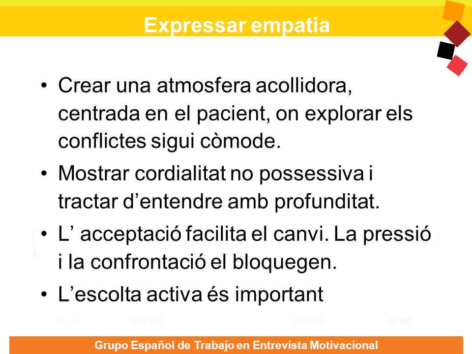 Expressar empatia Crear una atmosfera acollidora, centrada en el pacient, on explorar els conflictes sigui còmode.