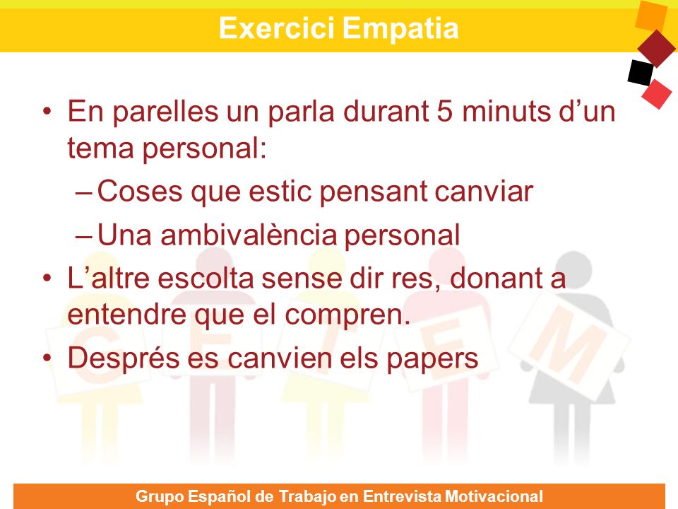 Exercici Empatia En parelles un parla durant 5 minuts d’un tema personal: Coses que estic pensant canviar.