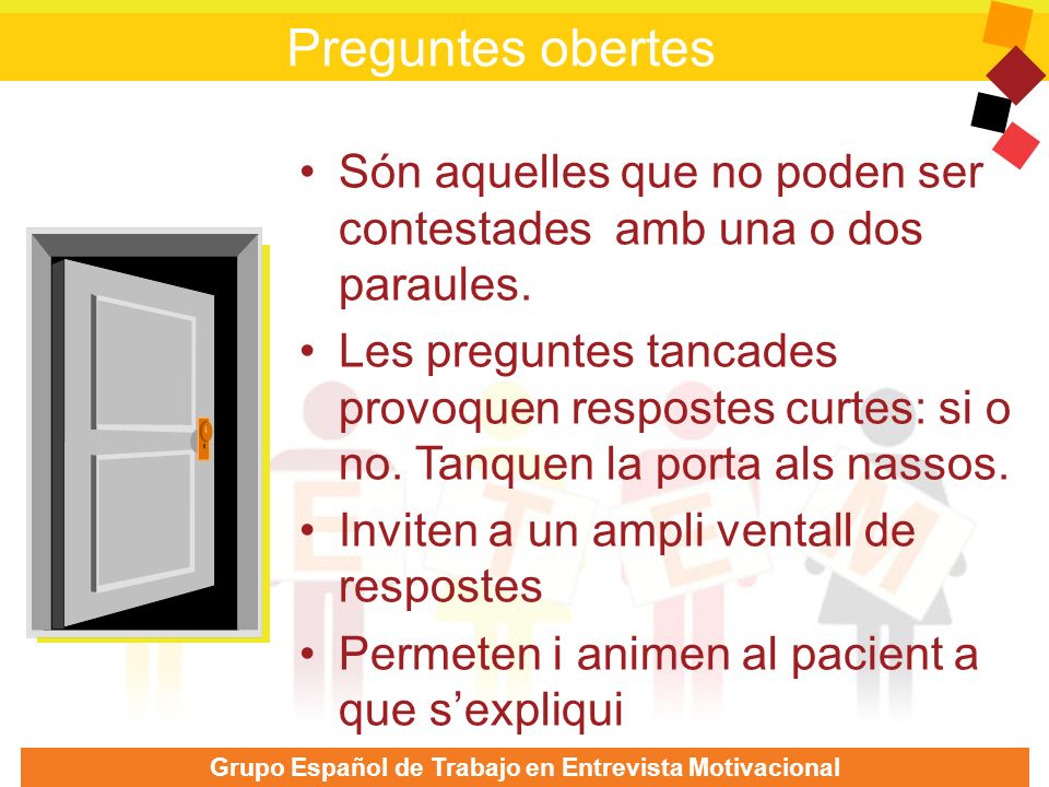 Preguntes obertes Són aquelles que no poden ser contestades amb una o dos paraules.
