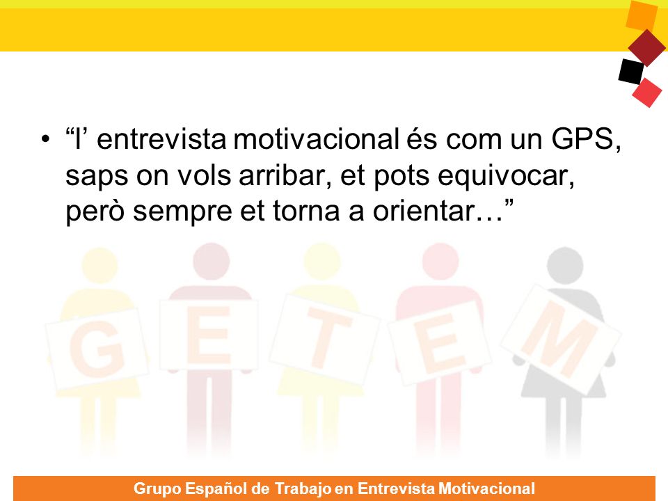 l’ entrevista motivacional és com un GPS, saps on vols arribar, et pots equivocar, però sempre et torna a orientar…