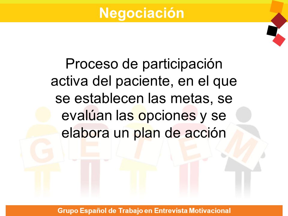 Negociación Proceso de participación activa del paciente, en el que se establecen las metas, se evalúan las opciones y se elabora un plan de acción.