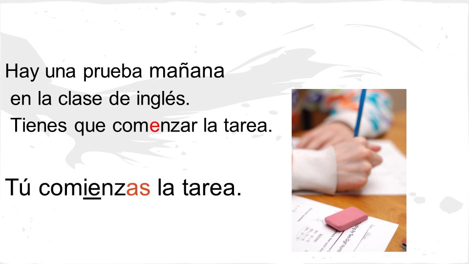 Tú comienzas la tarea. Hay una prueba mañana en la clase de inglés.