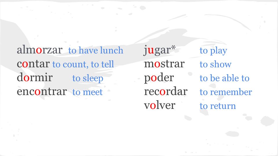 almorzar to have lunch contar to count, to tell. dormir to sleep. encontrar to meet. jugar* to play.