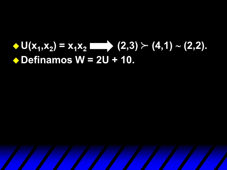 U(x1,x2) = x1x2 (2,3) (4,1) ~ (2,2). Definamos W = 2U p