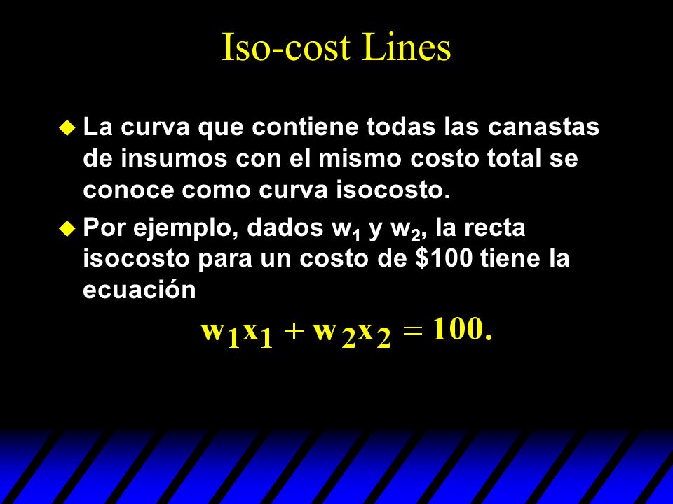 Iso-cost Lines La curva que contiene todas las canastas de insumos con el mismo costo total se conoce como curva isocosto.