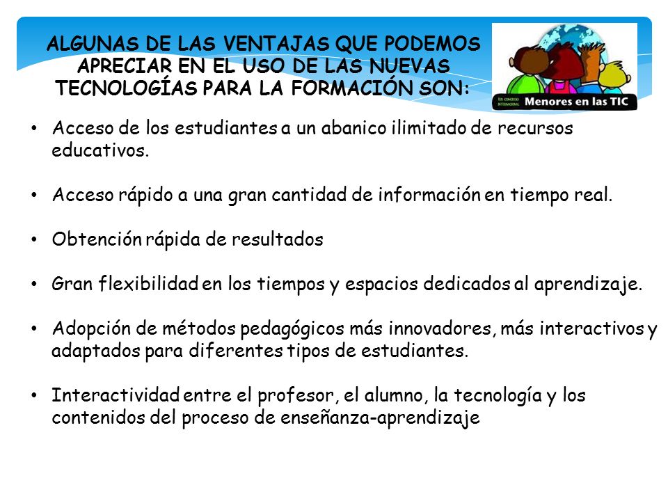 ALGUNAS DE LAS VENTAJAS QUE PODEMOS APRECIAR EN EL USO DE LAS NUEVAS TECNOLOGÍAS PARA LA FORMACIÓN SON: