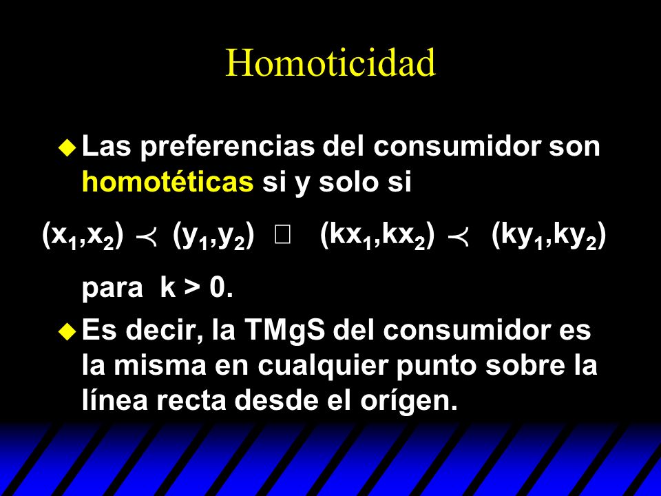 Homoticidad Las preferencias del consumidor son homotéticas si y solo si para k > 0.