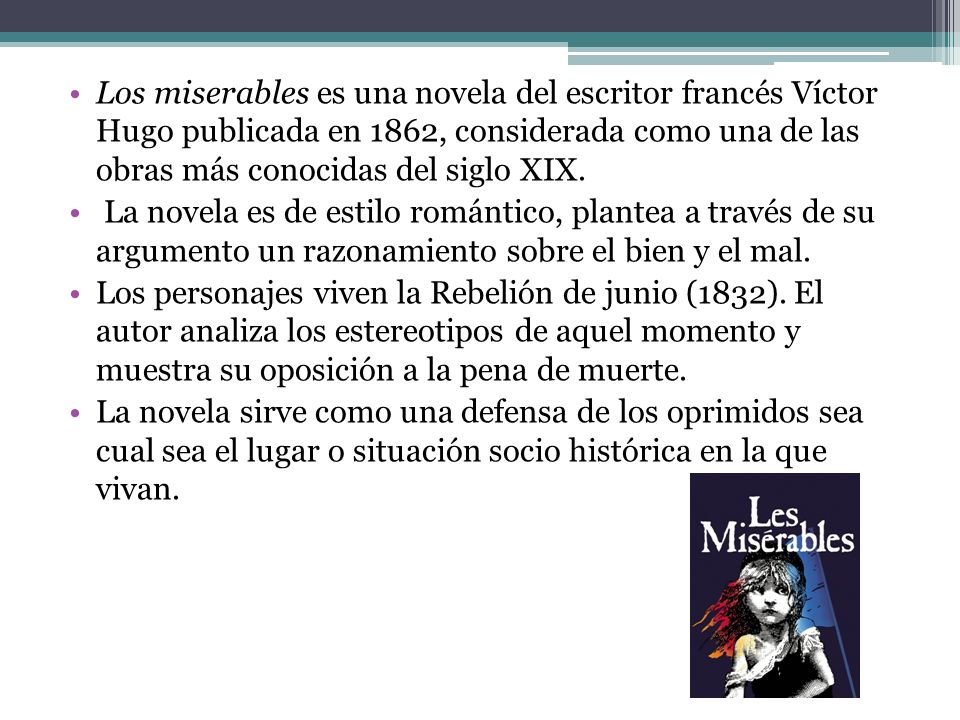 Los miserables es una novela del escritor francés Víctor Hugo publicada en 1862, considerada como una de las obras más conocidas del siglo XIX.