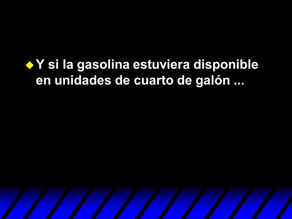 Y si la gasolina estuviera disponible en unidades de cuarto de galón ...