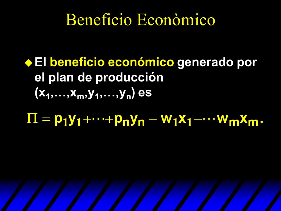 Beneficio Econòmico El beneficio económico generado por el plan de producción (x1,…,xm,y1,…,yn) es