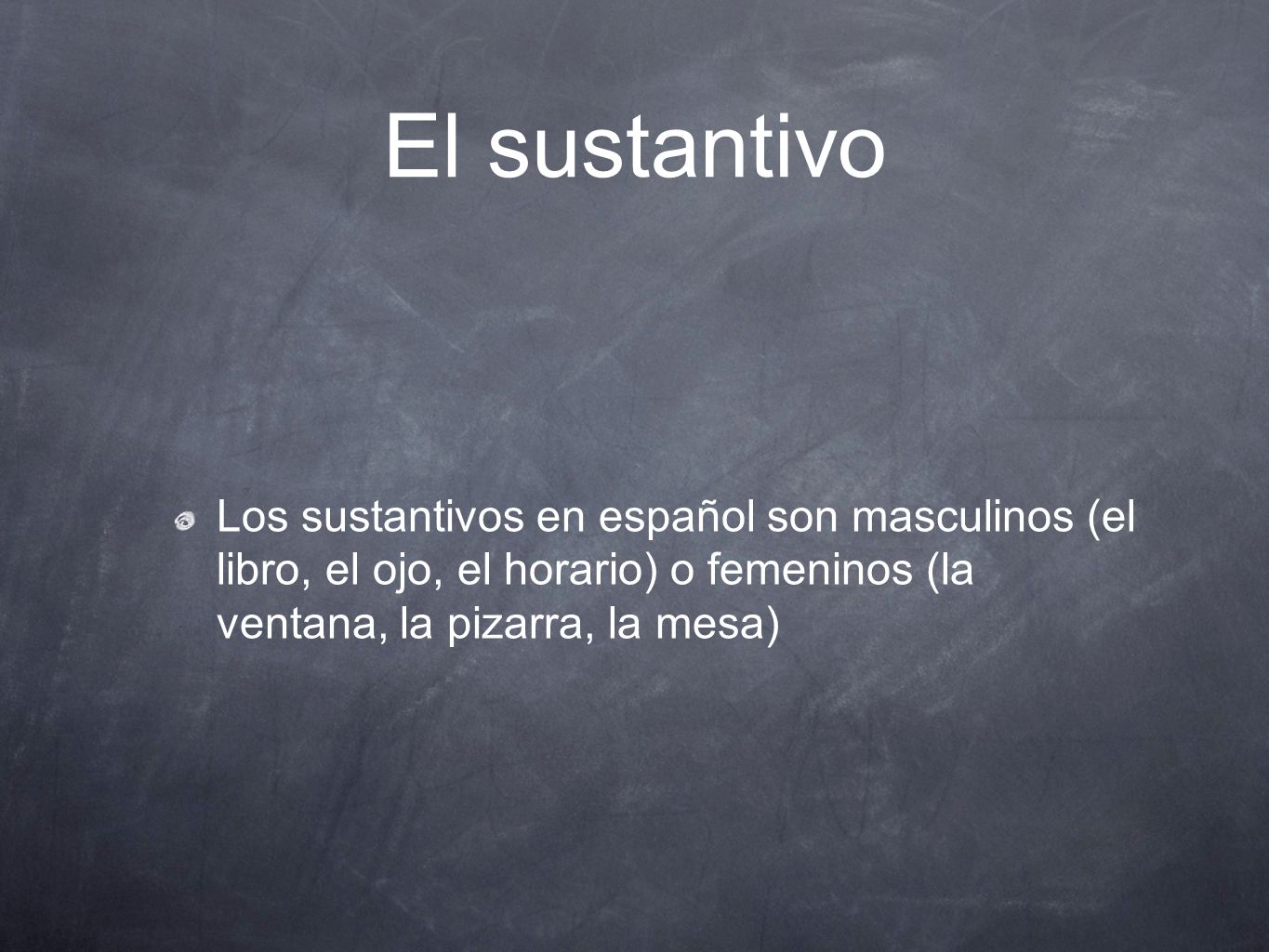 El sustantivo Los sustantivos en español son masculinos (el libro, el ojo, el horario) o femeninos (la ventana, la pizarra, la mesa)