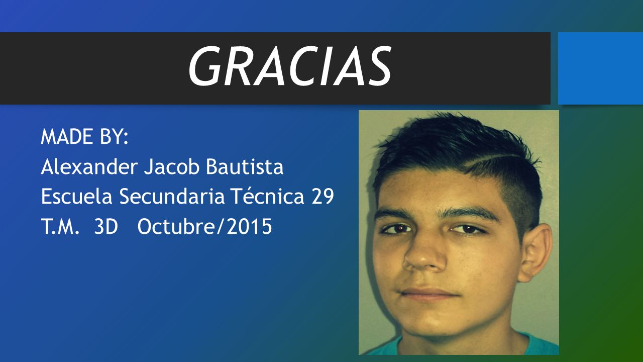 GRACIAS MADE BY: Alexander Jacob Bautista Escuela Secundaria Técnica 29 T.M. 3D Octubre/2015