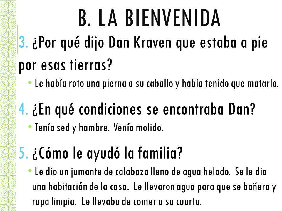 B. LA BIENVENIDA 3. ¿Por qué dijo Dan Kraven que estaba a pie por esas tierras Le había roto una pierna a su caballo y había tenido que matarlo.