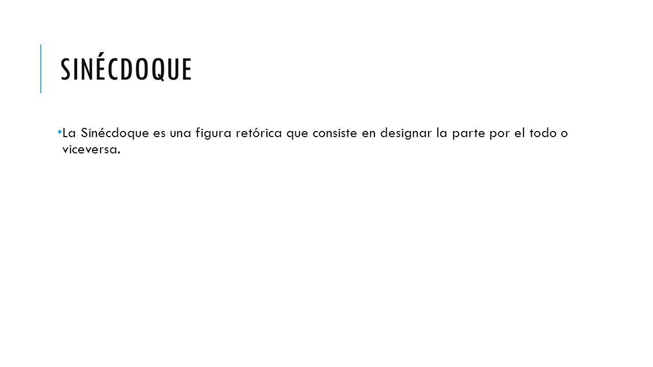 sinécdoque La Sinécdoque es una figura retórica que consiste en designar la parte por el todo o viceversa.