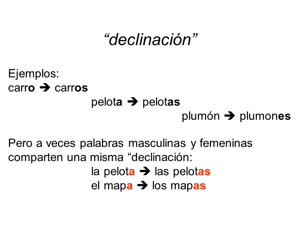 declinación Ejemplos: carro  carros pelota  pelotas plumón  plumones.