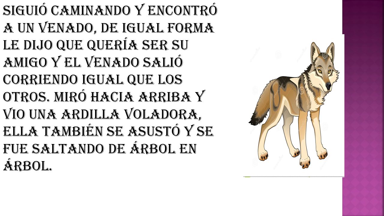 Siguió caminando y encontró a un venado, de igual forma le dijo que quería ser su amigo y el venado salió corriendo igual que los otros.