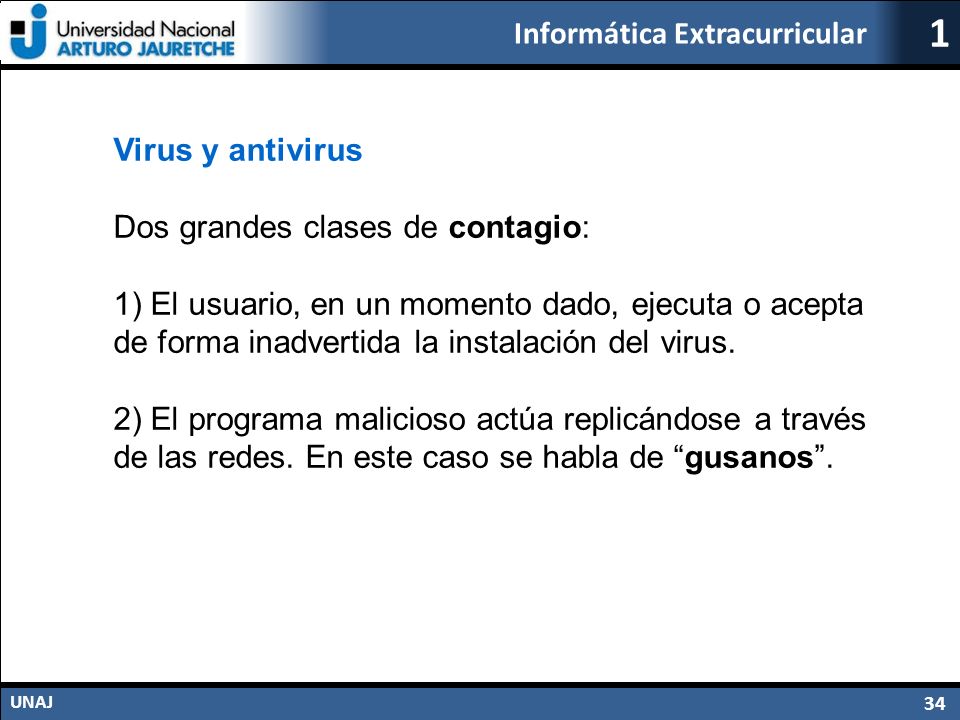 Virus y antivirus Dos grandes clases de contagio: 1) El usuario, en un momento dado, ejecuta o acepta de forma inadvertida la instalación del virus.