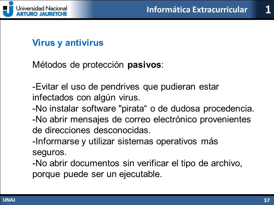 Virus y antivirus Métodos de protección pasivos: -Evitar el uso de pendrives que pudieran estar infectados con algún virus.