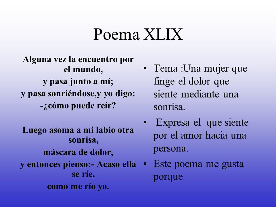 Poema XLIX Alguna vez la encuentro por el mundo, y pasa junto a mí; y pasa sonriéndose,y yo digo: