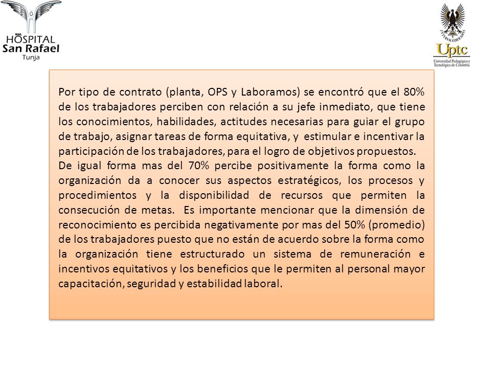 Por tipo de contrato (planta, OPS y Laboramos) se encontró que el 80% de los trabajadores perciben con relación a su jefe inmediato, que tiene los conocimientos, habilidades, actitudes necesarias para guiar el grupo de trabajo, asignar tareas de forma equitativa, y estimular e incentivar la participación de los trabajadores, para el logro de objetivos propuestos.