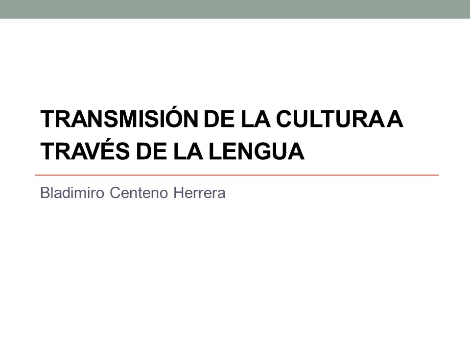 TRANSMISIÓN DE LA CULTURA A TRAVÉS DE LA LENGUA