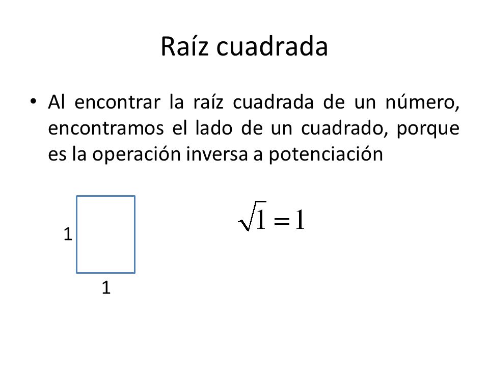 Raíz cuadrada Al encontrar la raíz cuadrada de un número, encontramos el lado de un cuadrado, porque es la operación inversa a potenciación.