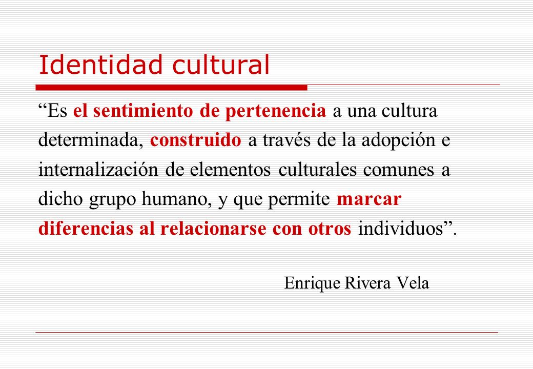 Identidad cultural Es el sentimiento de pertenencia a una cultura
