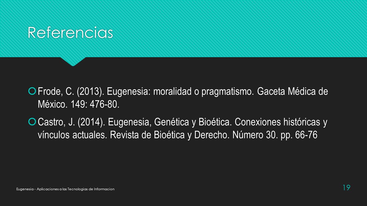 Referencias Frode, C. (2013). Eugenesia: moralidad o pragmatismo. Gaceta Médica de México. 149: