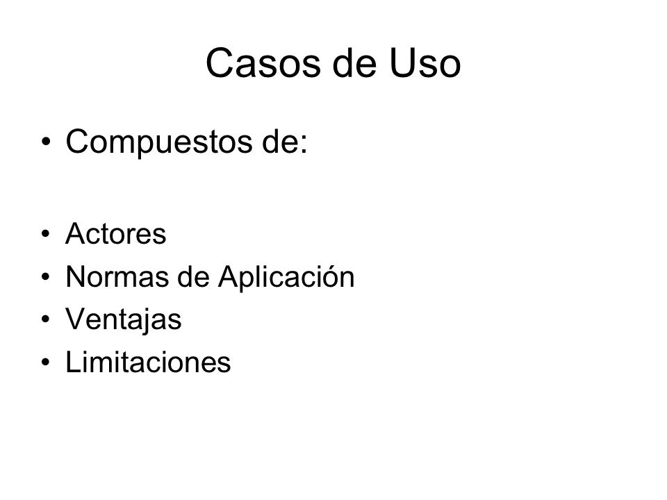 Casos de Uso Compuestos de: Actores Normas de Aplicación Ventajas