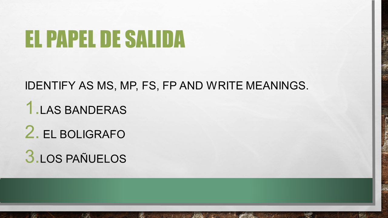 El papel de salida Identify as MS, MP, FS, FP and write meanings.