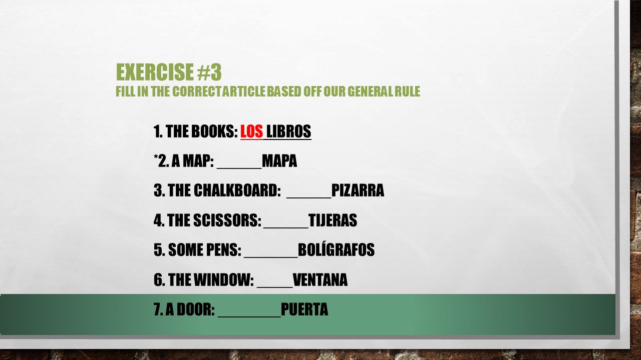 Exercise #3 Fill in the correct article based off our general rule
