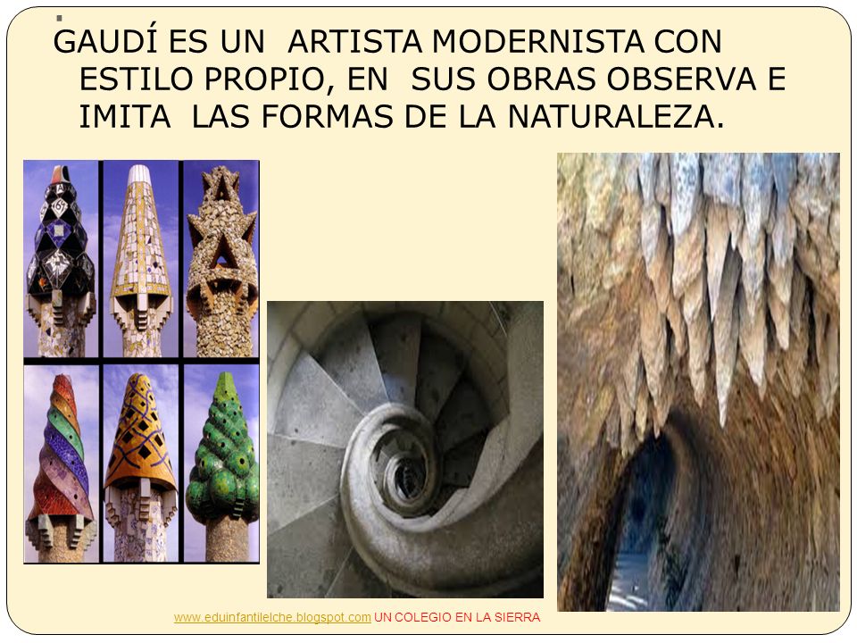 GAUDÍ ES UN ARTISTA MODERNISTA CON ESTILO PROPIO, EN SUS OBRAS OBSERVA E IMITA LAS FORMAS DE LA NATURALEZA.