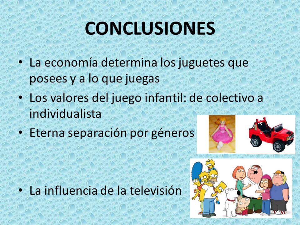 CONCLUSIONES La economía determina los juguetes que posees y a lo que juegas. Los valores del juego infantil: de colectivo a individualista.